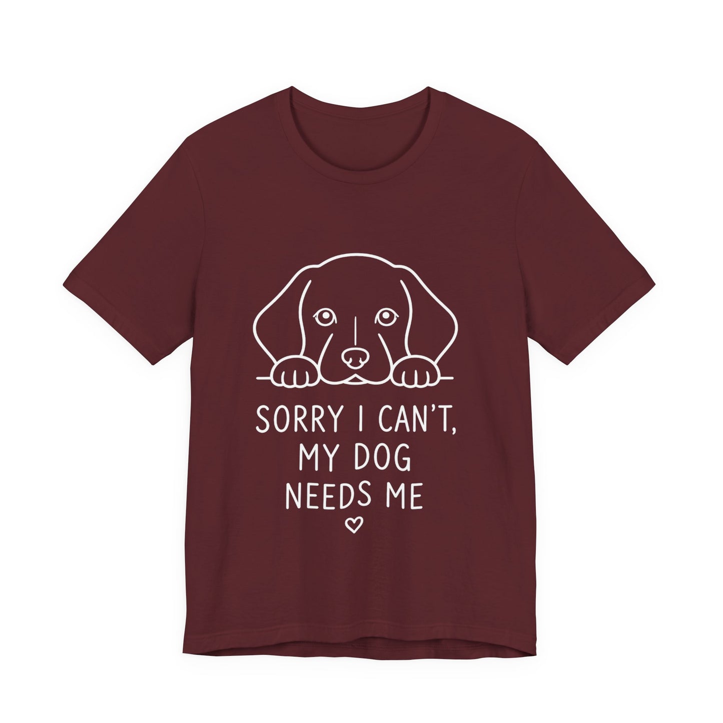 Sorry I Can’t My Dog Needs Me Shirt Funny Dog Lover Tee