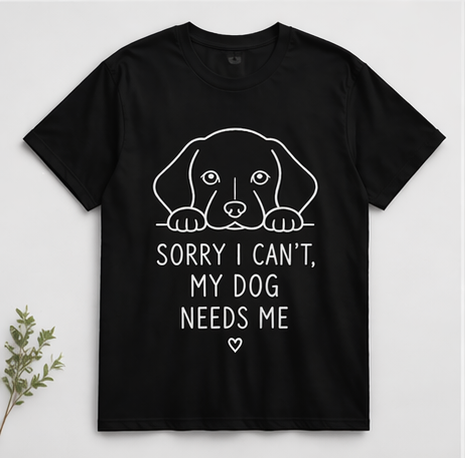 Sorry I Can’t My Dog Needs Me Shirt Funny Dog Lover Tee