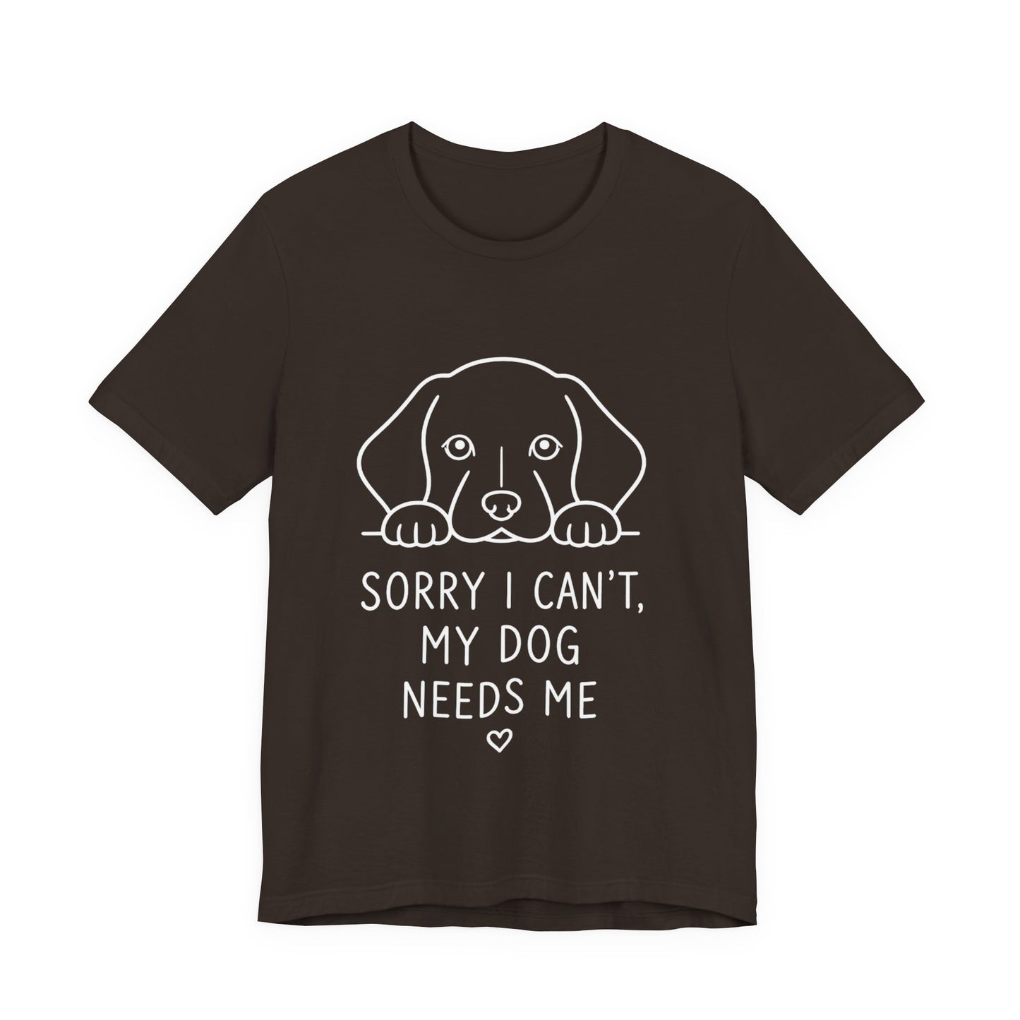 Sorry I Can’t My Dog Needs Me Shirt Funny Dog Lover Tee