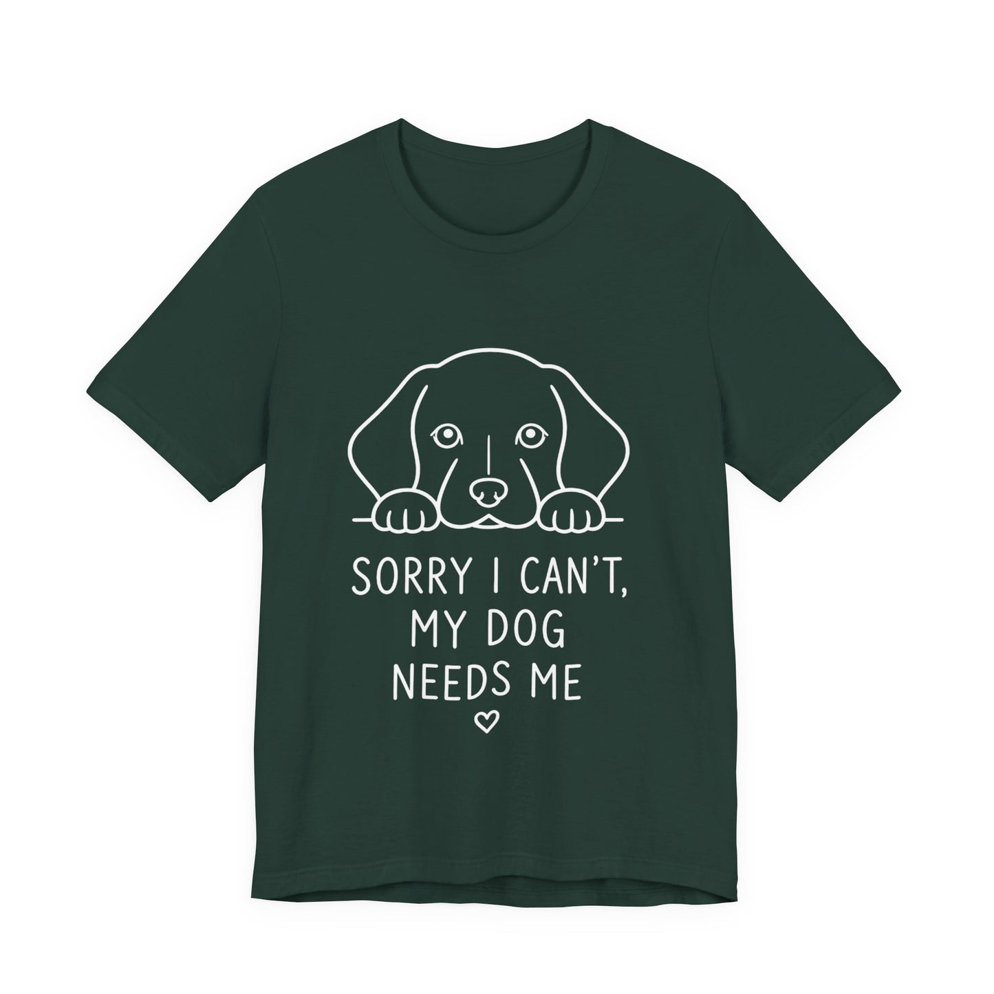 Sorry I Can’t My Dog Needs Me Shirt Funny Dog Lover Tee